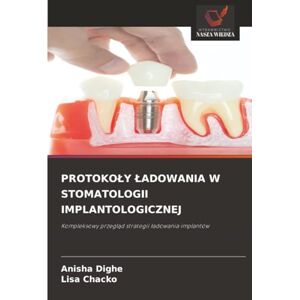 Dighe, Anisha PROTOKOŁY ŁADOWANIA W STOMATOLOGII IMPLANTOLOGICZNEJ: Kompleksowy przegląd strategii ładowania implantów: Kompleksowy przegl¿d strategii ¿adowania implantów Dighe, Anisha PROTOKOŁY ŁADOWANIA W STOMATOLOGII IMPLANTOLOGICZNEJ: Kompleksowy przegląd strategii ładowania implantów: Kompleksowy przegl¿d strategii ¿adowania implantów
