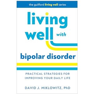 Miklowitz, David J. Living Well with Bipolar Disorder: Practical Strategies for Improving Your Daily Life (The Guilford Living Well) Miklowitz, David J. Living Well with Bipolar Disorder: Practical Strategies for Improving Your Daily Life (The Guilford Living Well)