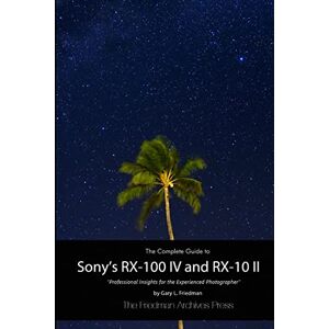 Friedman, Gary L. The Complete Guide to Sony's RX-100 IV and RX-10 II (B&W Edition) Friedman, Gary L. The Complete Guide to Sony's RX-100 IV and RX-10 II (B&W Edition)