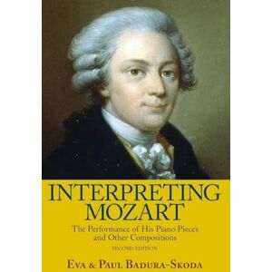 Badura-Skoda, Eva Interpreting Mozart: The Performance of His Piano Pieces and Other Compositions Badura-Skoda, Eva Interpreting Mozart: The Performance of His Piano Pieces and Other Compositions