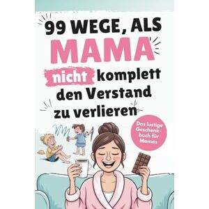 Publishing, LenoArts Das lustige Mama Buch zum Verschenken 99 Wege, als Mama nicht komplett den Verstand zu verlieren garantiert sarkastische Alltagstipps für echte Mama-Momente: Lustiges Geschenk für Frauen Publishing, LenoArts Das lustige Mama Buch zum Verschenken 99 Wege, als Mama nicht komplett den Verstand zu verlieren garantiert sarkastische Alltagstipps für echte Mama-Momente: Lustiges Geschenk für Frauen