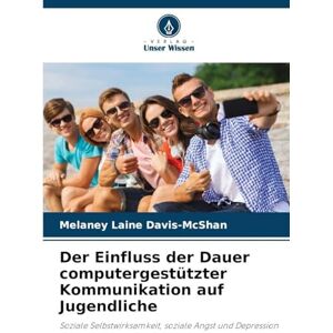 Davis-McShan, Melaney Laine Der Einfluss der Dauer computergestützter Kommunikation auf Jugendliche: Soziale Selbstwirksamkeit, soziale Angst und Depression Davis-McShan, Melaney Laine Der Einfluss der Dauer computergestützter Kommunikation auf Jugendliche: Soziale Selbstwirksamkeit, soziale Angst und Depression
