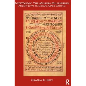 El Daly, Okasha Egyptology: The Missing Millennium: Ancient Egypt in Medieval Arabic Writings (UCL Institute of Archaeology Publications) El Daly, Okasha Egyptology: The Missing Millennium: Ancient Egypt in Medieval Arabic Writings (UCL Institute of Archaeology Publications)