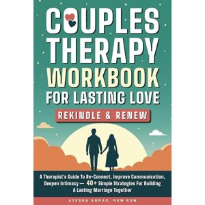 Ahmad, Ayesha Couples Therapy Workbook for Lasting Love: Rekindle & Renew: A Therapist’s Guide to Re-Connect, Improve Communication, Deepen Intimacy – 40+ Simple Strategies for Building a Lasting Marriage Together Ahmad, Ayesha Couples Therapy Workbook for Lasting Love: Rekindle & Renew: A Therapist’s Guide to Re-Connect, Improve Communication, Deepen Intimacy – 40+ Simple Strategies for Building a Lasting Marriage Together