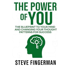 Fingerman, Steve The Power of You: The Blueprint to Your Mind and Changing Your Thought Patterns For Success Fingerman, Steve The Power of You: The Blueprint to Your Mind and Changing Your Thought Patterns For Success