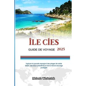 Westerink, Melania ÎLE CÍES GUIDE DE VOYAGE 2025: Explorez le paradis espagnol des plages de sable blanc, des eaux cristallines et de la nature sauvage protégée Westerink, Melania ÎLE CÍES GUIDE DE VOYAGE 2025: Explorez le paradis espagnol des plages de sable blanc, des eaux cristallines et de la nature sauvage protégée