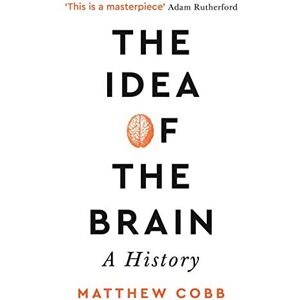 Cobb, Professor Matthew The Idea of the Brain: A History: SHORTLISTED FOR THE BAILLIE GIFFORD PRIZE 2020 Cobb, Professor Matthew The Idea of the Brain: A History: SHORTLISTED FOR THE BAILLIE GIFFORD PRIZE 2020