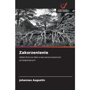 Augustin, Johannes Zakorzenienie: Wk¿ad Simone Weil w tworzenie to¿samo¿ci ponadpartyjnych Augustin, Johannes Zakorzenienie: Wk¿ad Simone Weil w tworzenie to¿samo¿ci ponadpartyjnych
