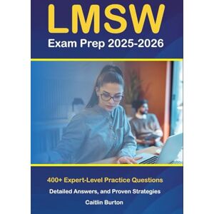 Burton, Caitlin LMSW Exam Prep 2025-2026: 400+ Expert-Level Practice Questions, Detailed Answers, and Proven Strategies for Social Work Licensing Success on the LMSW Exam Burton, Caitlin LMSW Exam Prep 2025-2026: 400+ Expert-Level Practice Questions, Detailed Answers, and Proven Strategies for Social Work Licensing Success on the LMSW Exam