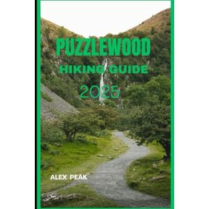 PEAK, ALEX PUZZLEWOOD HIKING GUIDE 2025 (Footsteps in Nature: 2025 Hiker’s Journey) PEAK, ALEX PUZZLEWOOD HIKING GUIDE 2025 (Footsteps in Nature: 2025 Hiker’s Journey)