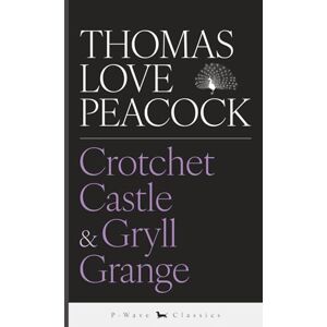 Peacock, Thomas Love Crotchet Castle & Gryll Grange Peacock, Thomas Love Crotchet Castle & Gryll Grange