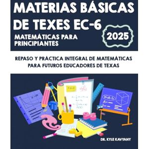 Kavyany, Dr Kyle Materias básicas de TExES EC-6 Matemáticas para principiantes: Repaso y práctica integral de matemáticas para futuros educadores de Texas Kavyany, Dr Kyle Materias básicas de TExES EC-6 Matemáticas para principiantes: Repaso y práctica integral de matemáticas para futuros educadores de Texas
