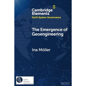 Möller, Ina The Emergence of Geoengineering: How Knowledge Networks Form Governance Objects (Elements in Earth System Governance) Möller, Ina The Emergence of Geoengineering: How Knowledge Networks Form Governance Objects (Elements in Earth System Governance)