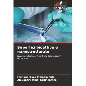 Fufă, Mariana Oana Mihaela Superfici bioattive e nanostrutturate: Nuove strategie per il controllo delle infezioni microbiche Fufă, Mariana Oana Mihaela Superfici bioattive e nanostrutturate: Nuove strategie per il controllo delle infezioni microbiche