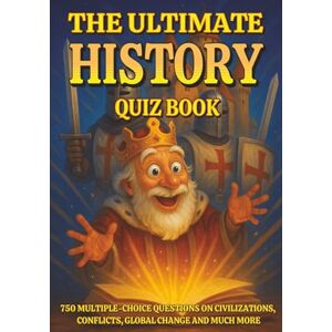 Puzzler, Gbanys The Ultimate History Quiz Book: 750 Multiple Choice Questions on Civilizations, Conflicts, Global Change and Much More – With Answers and Explanations Puzzler, Gbanys The Ultimate History Quiz Book: 750 Multiple Choice Questions on Civilizations, Conflicts, Global Change and Much More – With Answers and Explanations