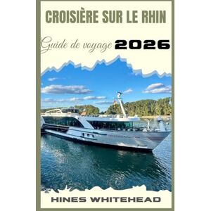 Whitehead, Hines Croisière sur le Rhin Guide de voyage 2026: Explorez le Rhin sereinement : routes, escales culturelles et astuces pour tous les voyageurs Whitehead, Hines Croisière sur le Rhin Guide de voyage 2026: Explorez le Rhin sereinement : routes, escales culturelles et astuces pour tous les voyageurs