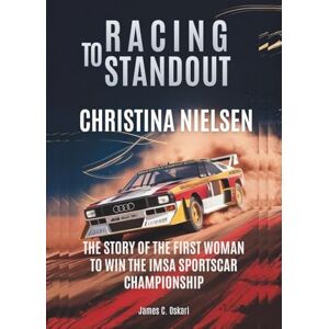 C. Oskari, James CHRISTINA NIELSEN : Racing to Standout: The Story of the First Woman to Win the IMSA SportsCar Championship (THE BIOGRAPHIES OF MOTORSPORTS MEN AND WOMEN DRIVERS: WHO PUSHED THE LIMITS) C. Oskari, James CHRISTINA NIELSEN : Racing to Standout: The Story of the First Woman to Win the IMSA SportsCar Championship (THE BIOGRAPHIES OF MOTORSPORTS MEN AND WOMEN DRIVERS: WHO PUSHED THE LIMITS)
