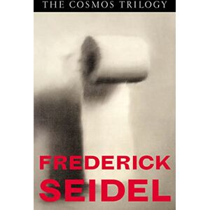 Seidel, Frederick The Cosmos Trilogy Seidel, Frederick The Cosmos Trilogy