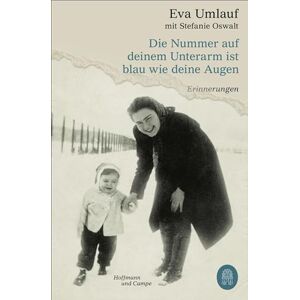 Umlauf, Eva Die Nummer auf deinem Unterarm ist blau wie deine Augen: Erinnerungen Umlauf, Eva Die Nummer auf deinem Unterarm ist blau wie deine Augen: Erinnerungen