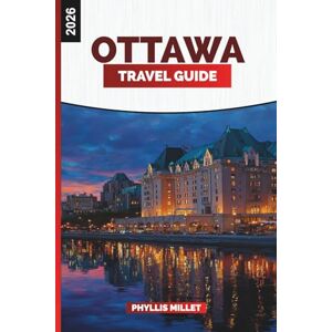 MILLET, PHYLLIS OTTAWA Travel Guide 2026: Explore Canada’s Capital City Through Scenic River Walks, Festivals, and Culinary Delights MILLET, PHYLLIS OTTAWA Travel Guide 2026: Explore Canada’s Capital City Through Scenic River Walks, Festivals, and Culinary Delights