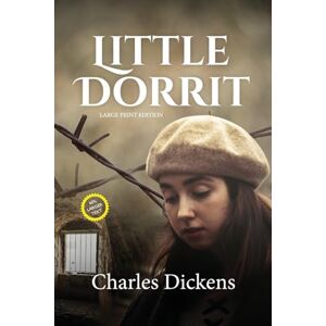 Dickens, Charles Little Dorrit (LARGE PRINT ANNOTATED): Large Print (Sastrugi Press Classics) Dickens, Charles Little Dorrit (LARGE PRINT ANNOTATED): Large Print (Sastrugi Press Classics)