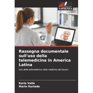 Valle, Karla Rassegna documentale sull'uso della telemedicina in America Latina: Uso della telemedicina nella medicina del lavoro Valle, Karla Rassegna documentale sull'uso della telemedicina in America Latina: Uso della telemedicina nella medicina del lavoro