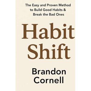 Cornell, Brandon Habit Shift: The Easy And Proven Method To Build Good Habits & Break The Bad Ones Cornell, Brandon Habit Shift: The Easy And Proven Method To Build Good Habits & Break The Bad Ones
