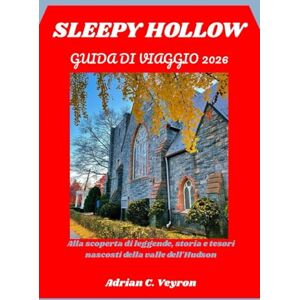 Veyron, Adrian C. SLEEPY HOLLOW GUIDA DI VIAGGIO 2026: Alla scoperta di leggende, storia e tesori nascosti della valle dell'Hudson Veyron, Adrian C. SLEEPY HOLLOW GUIDA DI VIAGGIO 2026: Alla scoperta di leggende, storia e tesori nascosti della valle dell'Hudson
