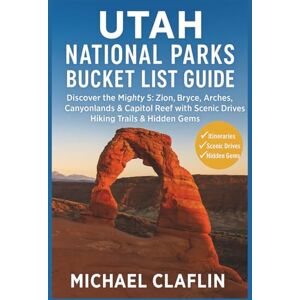 Claflin, Michael Utah National Parks Bucket List Guide: Discover the Mighty 5: Zion, Bryce, Arches, Canyonlands & Capitol Reef with Scenic Drives, Hiking Trails, & Hidden Gems (WanderList Adventures) Claflin, Michael Utah National Parks Bucket List Guide: Discover the Mighty 5: Zion, Bryce, Arches, Canyonlands & Capitol Reef with Scenic Drives, Hiking Trails, & Hidden Gems (WanderList Adventures)