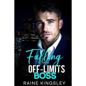 Kingsley, Raine Falling for the Off-Limits Boss: A Second Chance Billionaire Romance Kingsley, Raine Falling for the Off-Limits Boss: A Second Chance Billionaire Romance