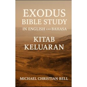 Bell, Michael Christian Exodus Bible Study in English and Bahasa: Kitab Keluaran Bell, Michael Christian Exodus Bible Study in English and Bahasa: Kitab Keluaran