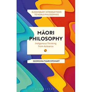Stewart, Georgina Maori Philosophy: Indigenous Thinking from Aotearoa (Bloomsbury Introductions to World Philosophies) Stewart, Georgina Maori Philosophy: Indigenous Thinking from Aotearoa (Bloomsbury Introductions to World Philosophies)