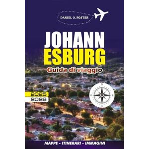 FOSTER, DANIEL O. JOHANNESBURG GUIDA DI VIAGGIO 2025 – 2026: Esplora la dinamica città del Sudafrica con consigli da insider, le migliori attrazioni, itinerari, cibo locale e consigli per tour sicuri FOSTER, DANIEL O. JOHANNESBURG GUIDA DI VIAGGIO 2025 – 2026: Esplora la dinamica città del Sudafrica con consigli da insider, le migliori attrazioni, itinerari, cibo locale e consigli per tour sicuri