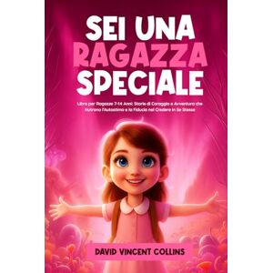 Vincent SEI UNA RAGAZZA SPECIALE: Libro per Ragazze 7-14 Anni: Storie di Coraggio e Avventura che Nutrono l'Autostima e la Fiducia nel Credere in Se Stesse Vincent SEI UNA RAGAZZA SPECIALE: Libro per Ragazze 7-14 Anni: Storie di Coraggio e Avventura che Nutrono l'Autostima e la Fiducia nel Credere in Se Stesse