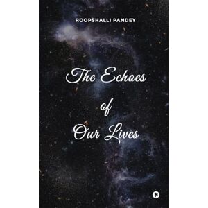 Roopshalli Pandey The Echoes of Our Lives Roopshalli Pandey The Echoes of Our Lives