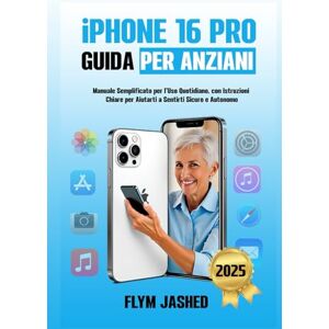 Jashed, Flym iPhone 16 Pro Guida per Anziani: Manuale Semplificato per l’Uso Quotidiano, con Istruzioni Chiare per Aiutarti a Sentirti Sicuro e Autonomo Jashed, Flym iPhone 16 Pro Guida per Anziani: Manuale Semplificato per l’Uso Quotidiano, con Istruzioni Chiare per Aiutarti a Sentirti Sicuro e Autonomo
