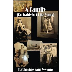 Wynne, Katherine Ann A Family (Probably Not Like Yours) Wynne, Katherine Ann A Family (Probably Not Like Yours)