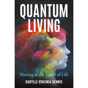 Dennis, Darylle Virginia Quantum Living: Moving at the Speed of Life Dennis, Darylle Virginia Quantum Living: Moving at the Speed of Life