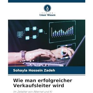 Hossein Zadeh, Sohayla Wie man erfolgreicher Verkaufsleiter wird: Im Zeitalter von INternet und KI Hossein Zadeh, Sohayla Wie man erfolgreicher Verkaufsleiter wird: Im Zeitalter von INternet und KI