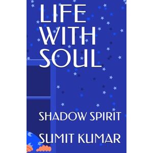 KUMAR, SUMIT LIFE WITH SOUL: SHADOW SPIRIT KUMAR, SUMIT LIFE WITH SOUL: SHADOW SPIRIT