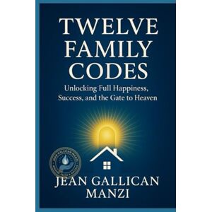 MANZI, Jean Gallican TWELVE FAMILY CODES: Unlocking Full Happiness, Success, and the Gate to Heaven MANZI, Jean Gallican TWELVE FAMILY CODES: Unlocking Full Happiness, Success, and the Gate to Heaven