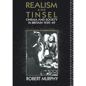 Murphy, Robert Realism and Tinsel: Cinema and Society in Britain 1939-48 Murphy, Robert Realism and Tinsel: Cinema and Society in Britain 1939-48