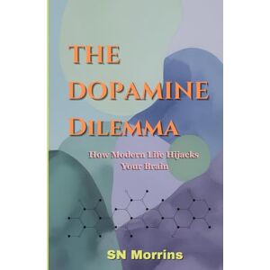 Morrins, SN The Dopamine Dilemma: How Modern Life Hijacks Your Brain: Why You Can’t Focus—and How to Break Free from Digital Addiction 12 Chapters 155 pages Morrins, SN The Dopamine Dilemma: How Modern Life Hijacks Your Brain: Why You Can’t Focus—and How to Break Free from Digital Addiction 12 Chapters 155 pages