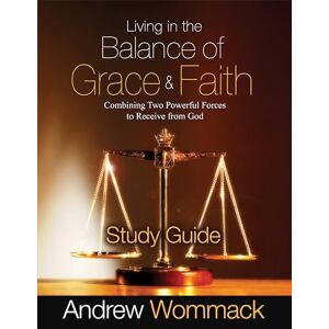 Andrew Wommack Ministries, Incorporated Living in the Balance of Grace and Faith Study Guide: Combining Two Powerful Forces to Receive from God Andrew Wommack Ministries, Incorporated Living in the Balance of Grace and Faith Study Guide: Combining Two Powerful Forces to Receive from God