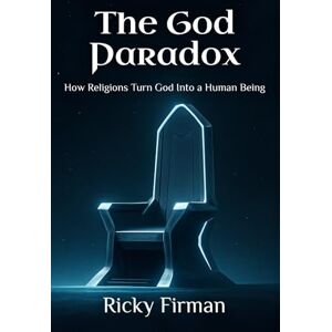 Firman, Ricky The God Paradox: How Religions Turn God Into a Human Being Firman, Ricky The God Paradox: How Religions Turn God Into a Human Being