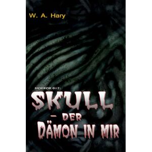 Hary, Wilfried A. HORROR 012 Buchausgabe: SKULL – Der Dämon in mir: „Ich war der mächtigste Pate – und bin jetzt ein Cop!“ Hary, Wilfried A. HORROR 012 Buchausgabe: SKULL – Der Dämon in mir: „Ich war der mächtigste Pate – und bin jetzt ein Cop!“