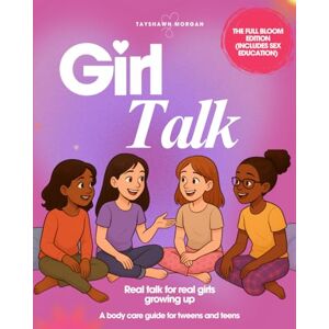 Morgan, TayShawn Girl Talk: The Full Bloom Edition: A Complete Body Care Guide For Tweens and Teens Sex Education Version Morgan, TayShawn Girl Talk: The Full Bloom Edition: A Complete Body Care Guide For Tweens and Teens Sex Education Version