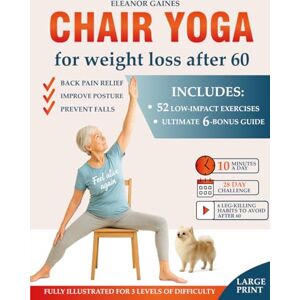 Gaines, Eleanor Chair Yoga for Weight Loss After 60: 52 Illustrated Low-Impact Exercises for Back Pain Relief, Improve Posture and Prevent Falls — 3 Levels of Difficulty + 28-Day Challenge for Real Results and Bonus Gaines, Eleanor Chair Yoga for Weight Loss After 60: 52 Illustrated Low-Impact Exercises for Back Pain Relief, Improve Posture and Prevent Falls — 3 Levels of Difficulty + 28-Day Challenge for Real Results and Bonus