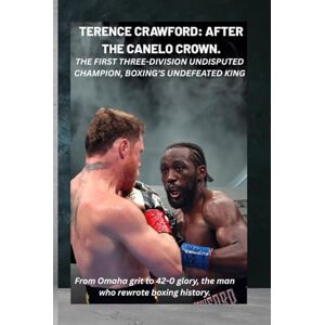 Hass L, Janet TERENCE CRAWFORD: AFTER THE CANELO CROWN. THE FIRST THREE-DIVISION UNDISPUTED CHAMPION, BOXING’S UNDEFEATED KING: From Omaha grit to 42-0 glory, the man who rewrote boxing history. Hass L, Janet TERENCE CRAWFORD: AFTER THE CANELO CROWN. THE FIRST THREE-DIVISION UNDISPUTED CHAMPION, BOXING’S UNDEFEATED KING: From Omaha grit to 42-0 glory, the man who rewrote boxing history.