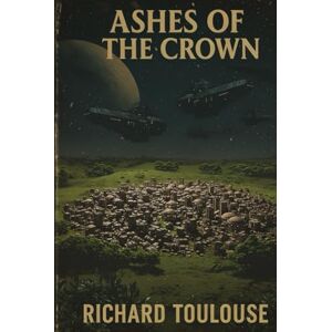 Toulouse, Richard Ashes of the Crown (The Interplanetary Empire of Great Britain Series) Toulouse, Richard Ashes of the Crown (The Interplanetary Empire of Great Britain Series)